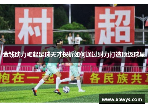 金钱助力崛起足球天才探析如何通过财力打造顶级球星