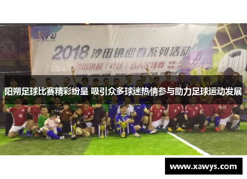 阳朔足球比赛精彩纷呈 吸引众多球迷热情参与助力足球运动发展